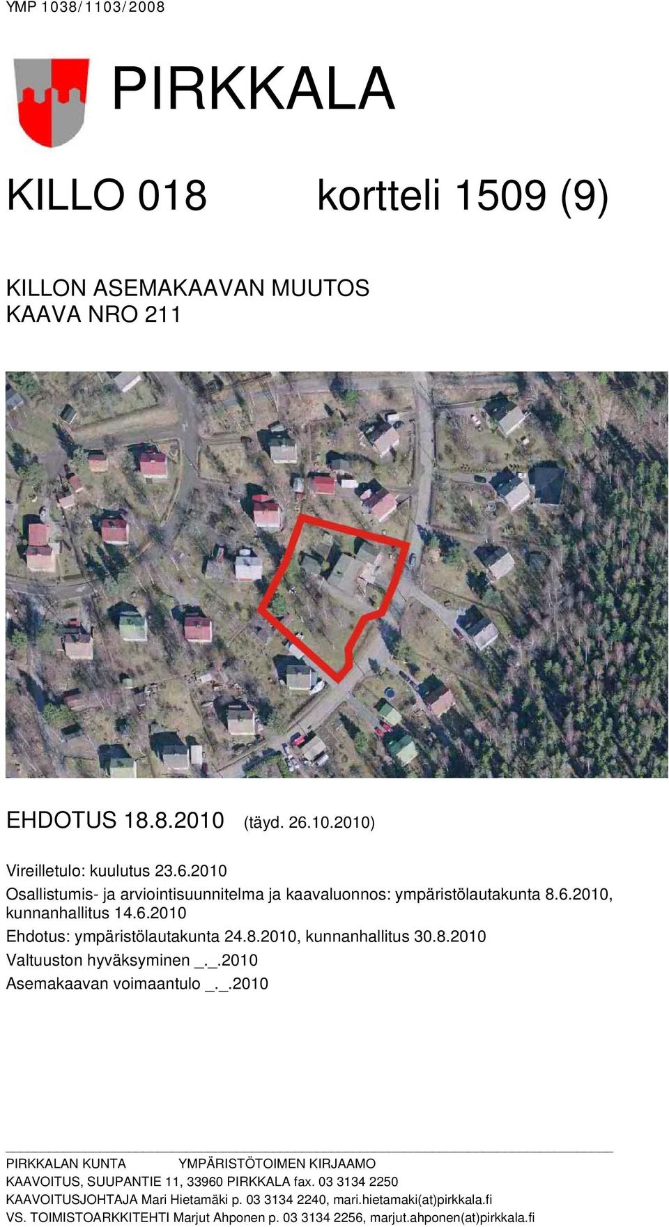 8.2010, kunnanhallitus 30.8.2010 Valtuuston hyväksyminen _._.2010 Asemakaavan voimaantulo _._.2010 PIRKKALAN KUNTA YMPÄRISTÖTOIMEN KIRJAAMO KAAVOITUS, SUUPANTIE 11, 33960 PIRKKALA fax.