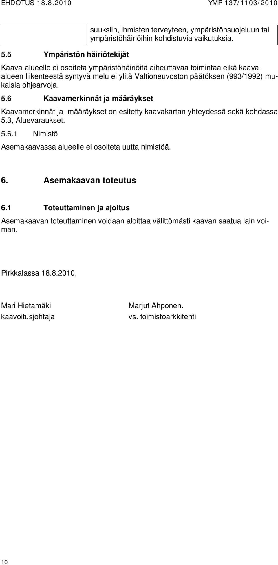ohjearvoja. 5.6 Kaavamerkinnät ja määräykset Kaavamerkinnät ja -määräykset on esitetty kaavakartan yhteydessä sekä kohdassa 5.3, Aluevaraukset. 5.6.1 Nimistö Asemakaavassa alueelle ei osoiteta uutta nimistöä.