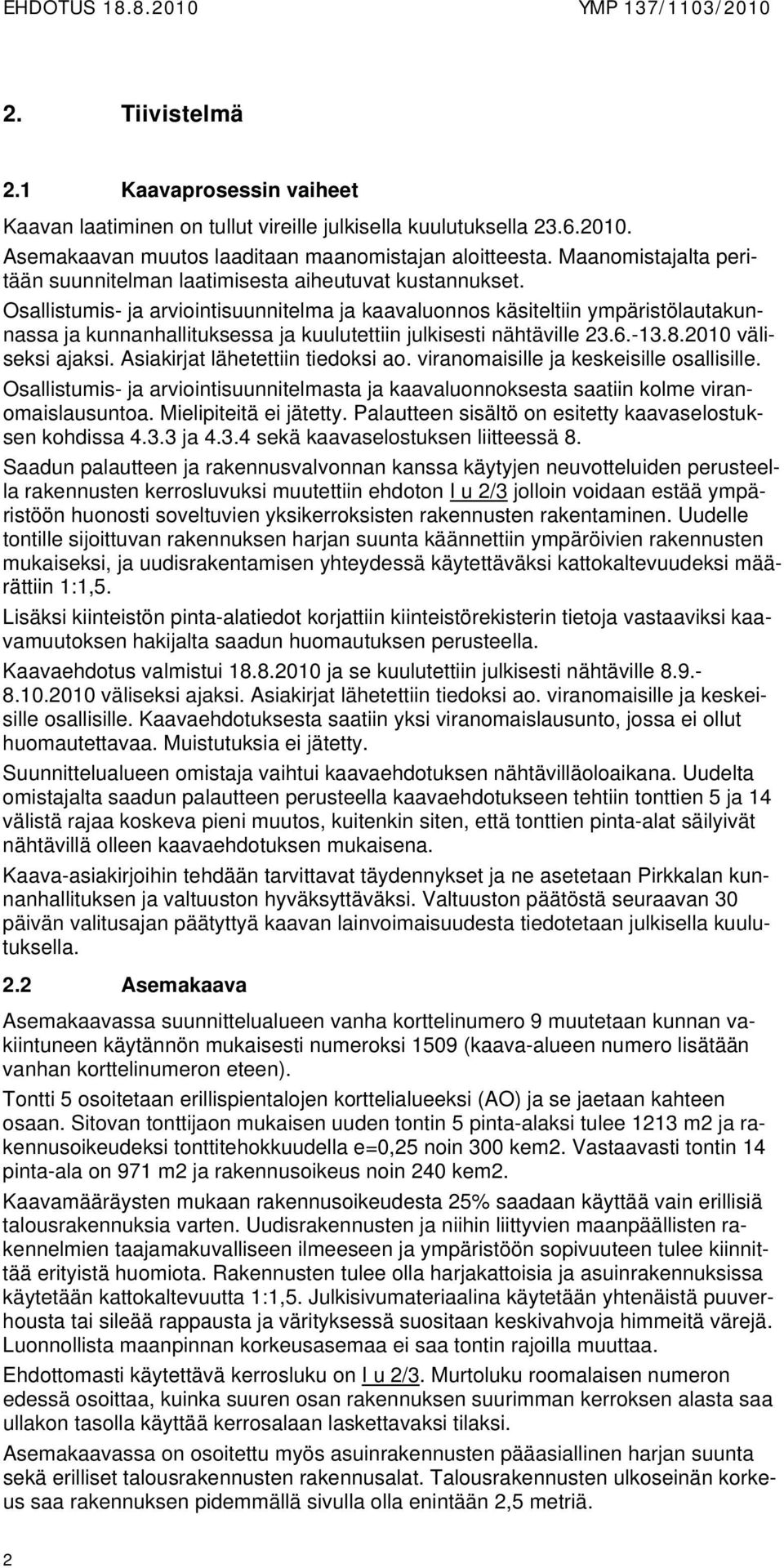 Osallistumis- ja arviointisuunnitelma ja kaavaluonnos käsiteltiin ympäristölautakunnassa ja kunnanhallituksessa ja kuulutettiin julkisesti nähtäville 23.6.-13.8.2010 väliseksi ajaksi.
