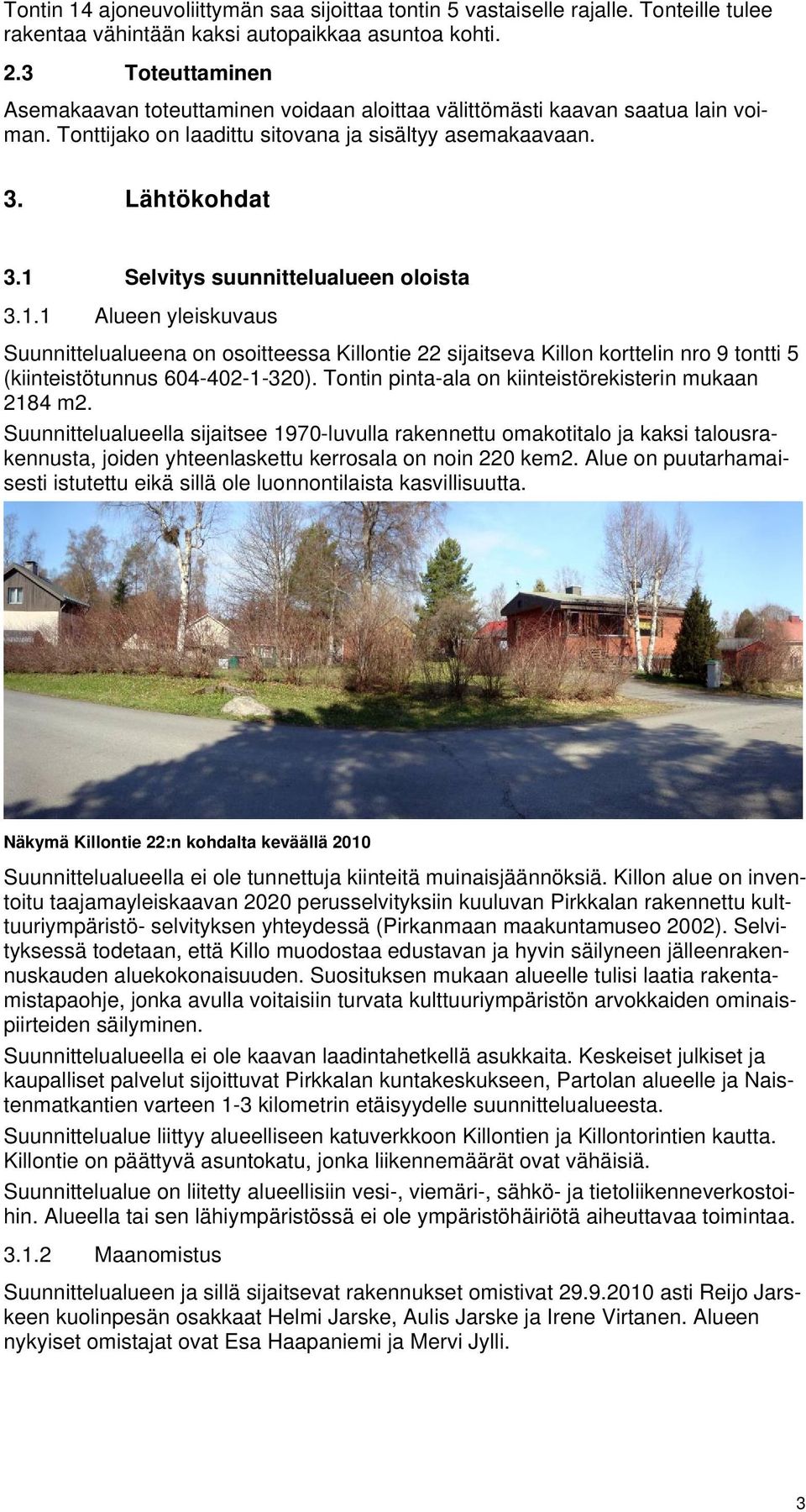 1 Selvitys suunnittelualueen oloista 3.1.1 Alueen yleiskuvaus Suunnittelualueena on osoitteessa Killontie 22 sijaitseva Killon korttelin nro 9 tontti 5 (kiinteistötunnus 604-402-1-320).