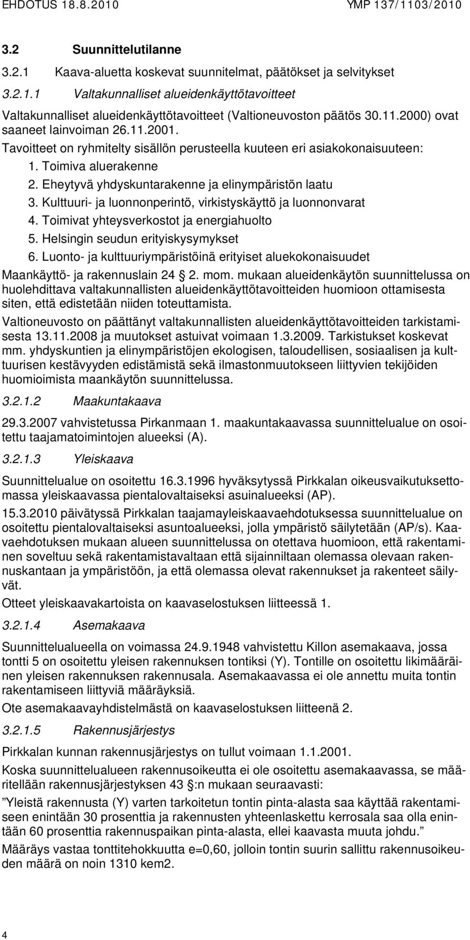 Eheytyvä yhdyskuntarakenne ja elinympäristön laatu 3. Kulttuuri- ja luonnonperintö, virkistyskäyttö ja luonnonvarat 4. Toimivat yhteysverkostot ja energiahuolto 5.