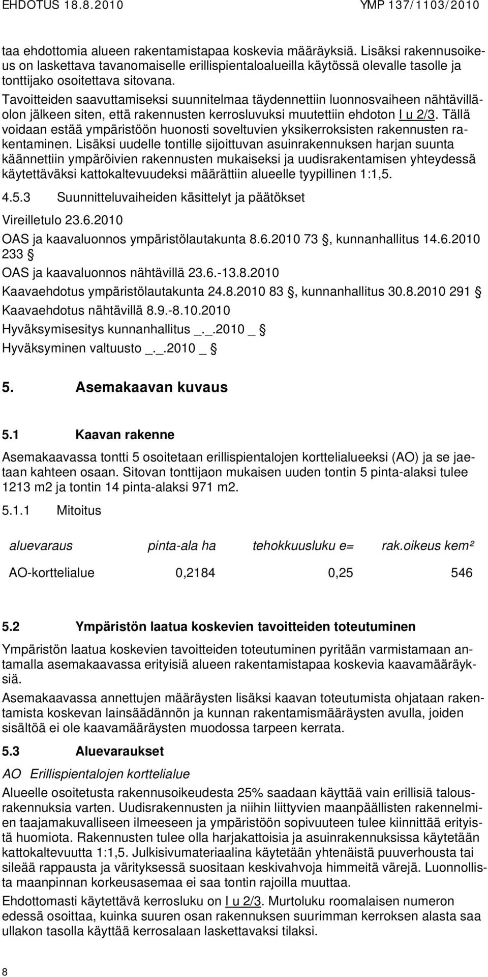 Tavoitteiden saavuttamiseksi suunnitelmaa täydennettiin luonnosvaiheen nähtävilläolon jälkeen siten, että rakennusten kerrosluvuksi muutettiin ehdoton I u 2/3.