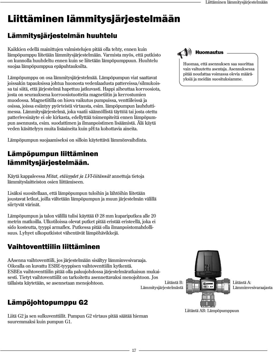 Lämpöpumpun viat saattavat joissakin tapauksissa johtua huonosta vedenlaadusta pattereissa/silmukoissa tai siitä, että järjestelmä hapettuu jatkuvasti.