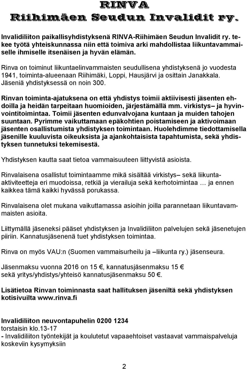 Rinva on toiminut liikuntaelinvammaisten seudullisena yhdistyksenä jo vuodesta 1941, toiminta-alueenaan Riihimäki, Loppi, Hausjärvi ja osittain Janakkala. Jäseniä yhdistyksessä on noin 300.
