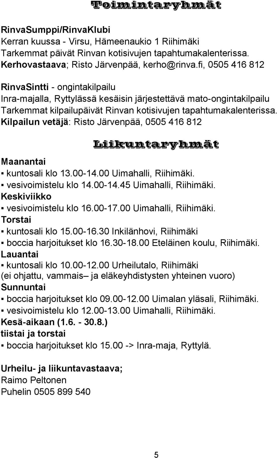 Kilpailun vetäjä: Risto Järvenpää, 0505 416 812 Liikuntaryhmät Maanantai kuntosali klo 13.00-14.00 Uimahalli, Riihimäki. vesivoimistelu klo 14.00-14.45 Uimahalli, Riihimäki.