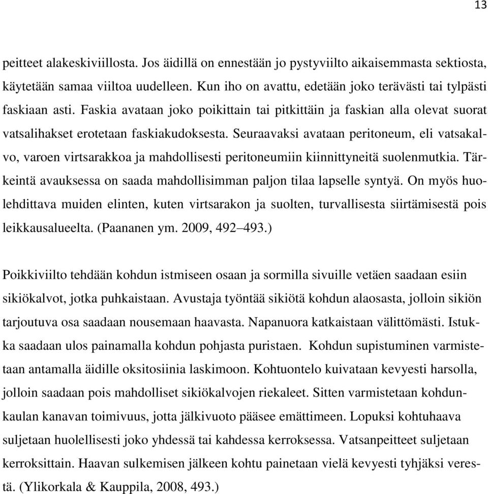 Seuraavaksi avataan peritoneum, eli vatsakalvo, varoen virtsarakkoa ja mahdollisesti peritoneumiin kiinnittyneitä suolenmutkia.