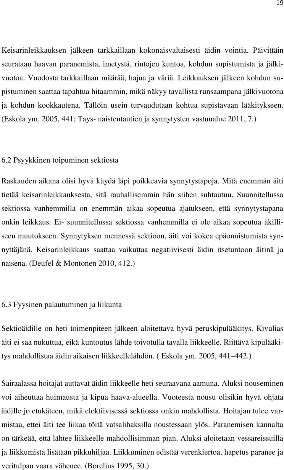 Tällöin usein turvaudutaan kohtua supistavaan lääkitykseen. (Eskola ym. 2005, 441; Tays- naistentautien ja synnytysten vastuualue 2011, 7.) 6.