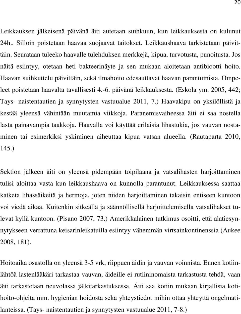 Haavan suihkuttelu päivittäin, sekä ilmahoito edesauttavat haavan parantumista. Ompeleet poistetaan haavalta tavallisesti 4.-6. päivänä leikkauksesta. (Eskola ym.