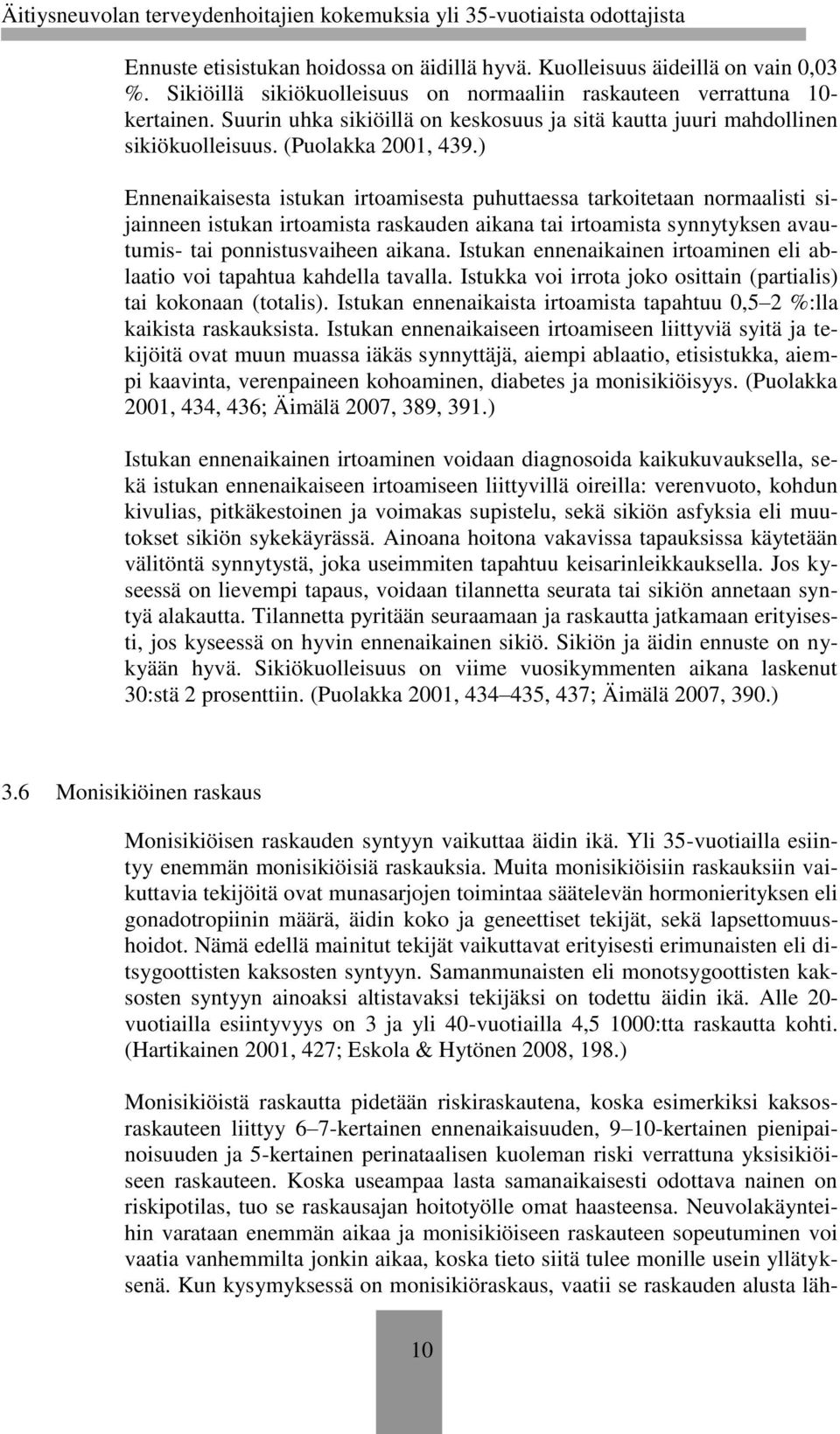 ) Ennenaikaisesta istukan irtoamisesta puhuttaessa tarkoitetaan normaalisti sijainneen istukan irtoamista raskauden aikana tai irtoamista synnytyksen avautumis- tai ponnistusvaiheen aikana.