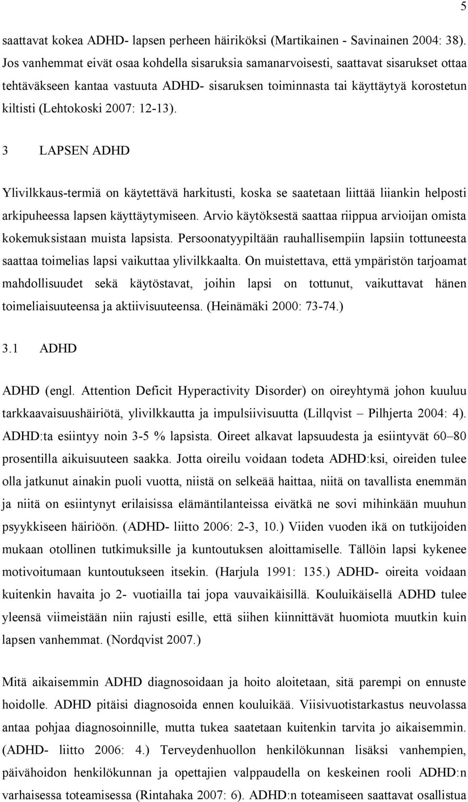 12-13). 3 LAPSEN ADHD Ylivilkkaus-termiä on käytettävä harkitusti, koska se saatetaan liittää liiankin helposti arkipuheessa lapsen käyttäytymiseen.