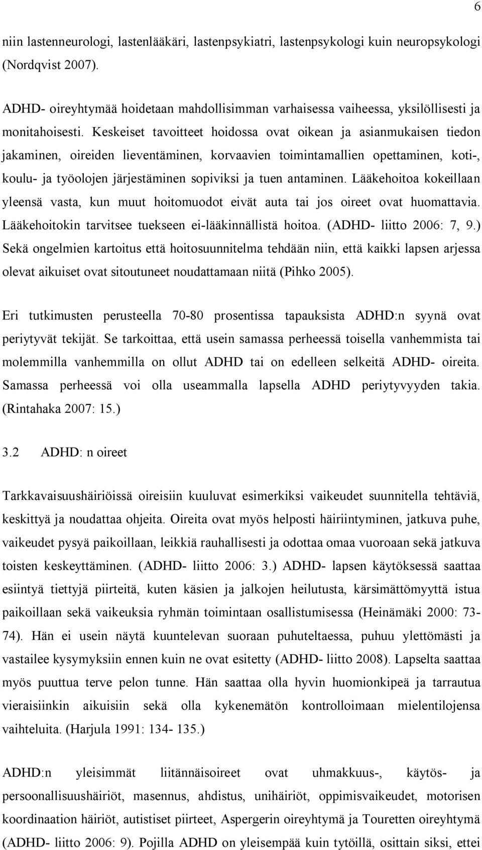 Keskeiset tavoitteet hoidossa ovat oikean ja asianmukaisen tiedon jakaminen, oireiden lieventäminen, korvaavien toimintamallien opettaminen, koti-, koulu- ja työolojen järjestäminen sopiviksi ja tuen