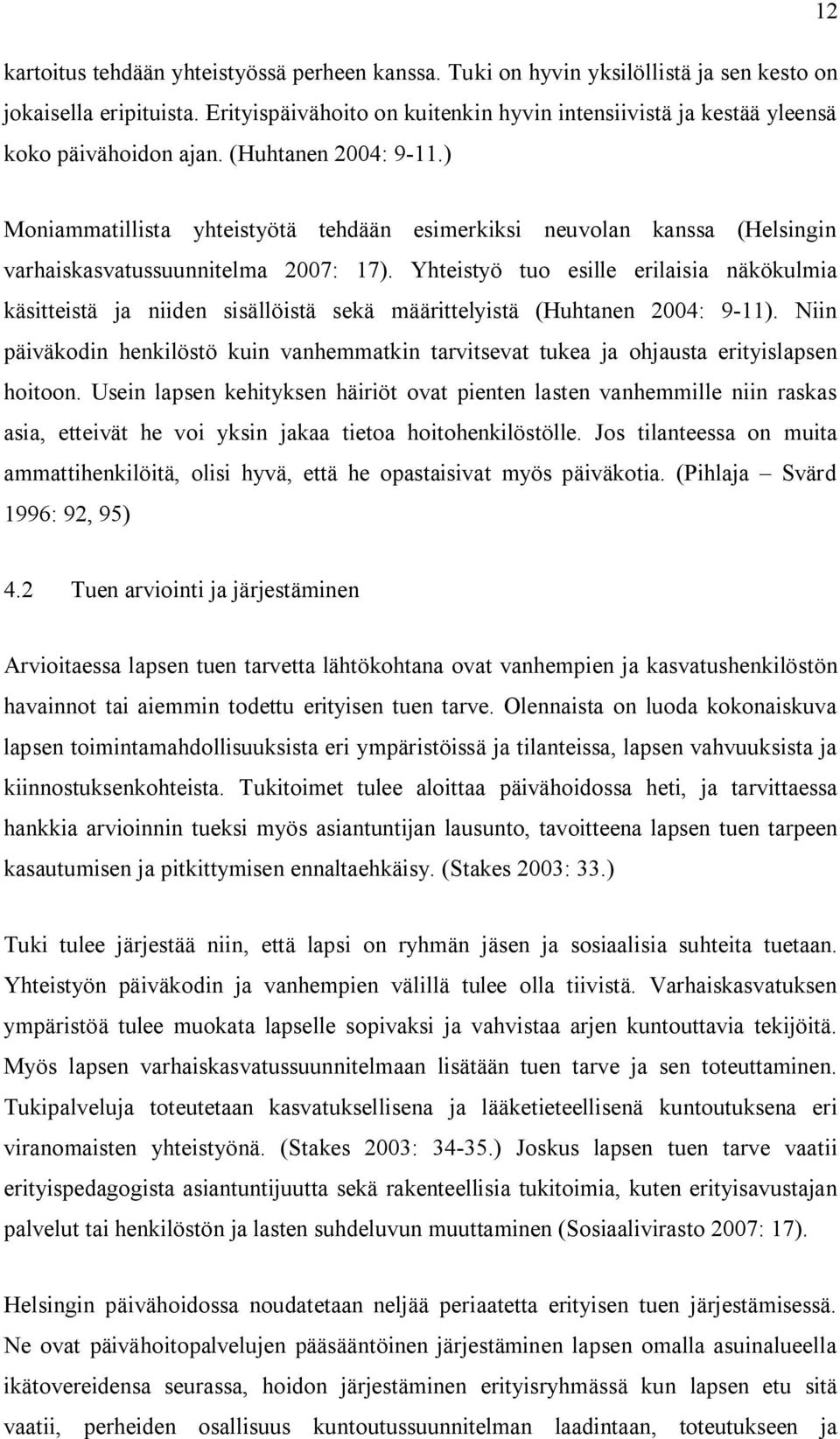 ) Moniammatillista yhteistyötä tehdään esimerkiksi neuvolan kanssa (Helsingin varhaiskasvatussuunnitelma 2007: 17).