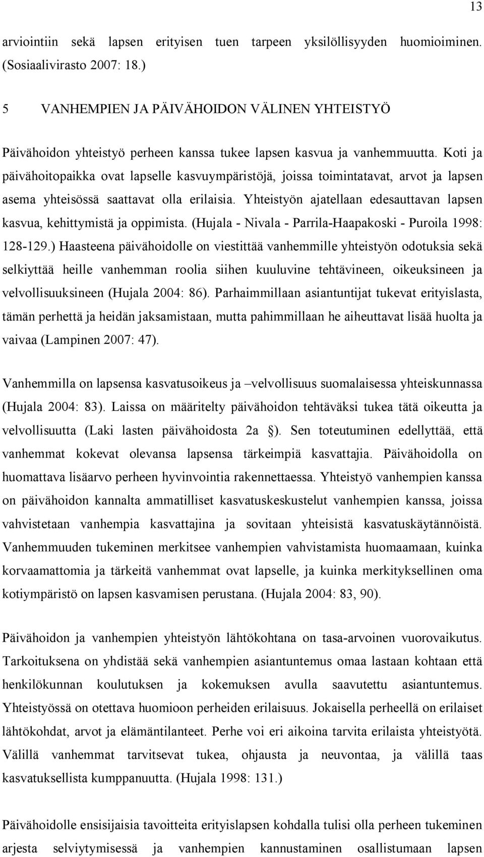 Koti ja päivähoitopaikka ovat lapselle kasvuympäristöjä, joissa toimintatavat, arvot ja lapsen asema yhteisössä saattavat olla erilaisia.