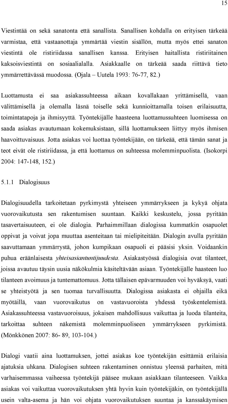 Erityisen haitallista ristiriitainen kaksoisviestintä on sosiaalialalla. Asiakkaalle on tärkeää saada riittävä tieto ymmärrettävässä muodossa. (Ojala Uutela 1993: 76-77, 82.