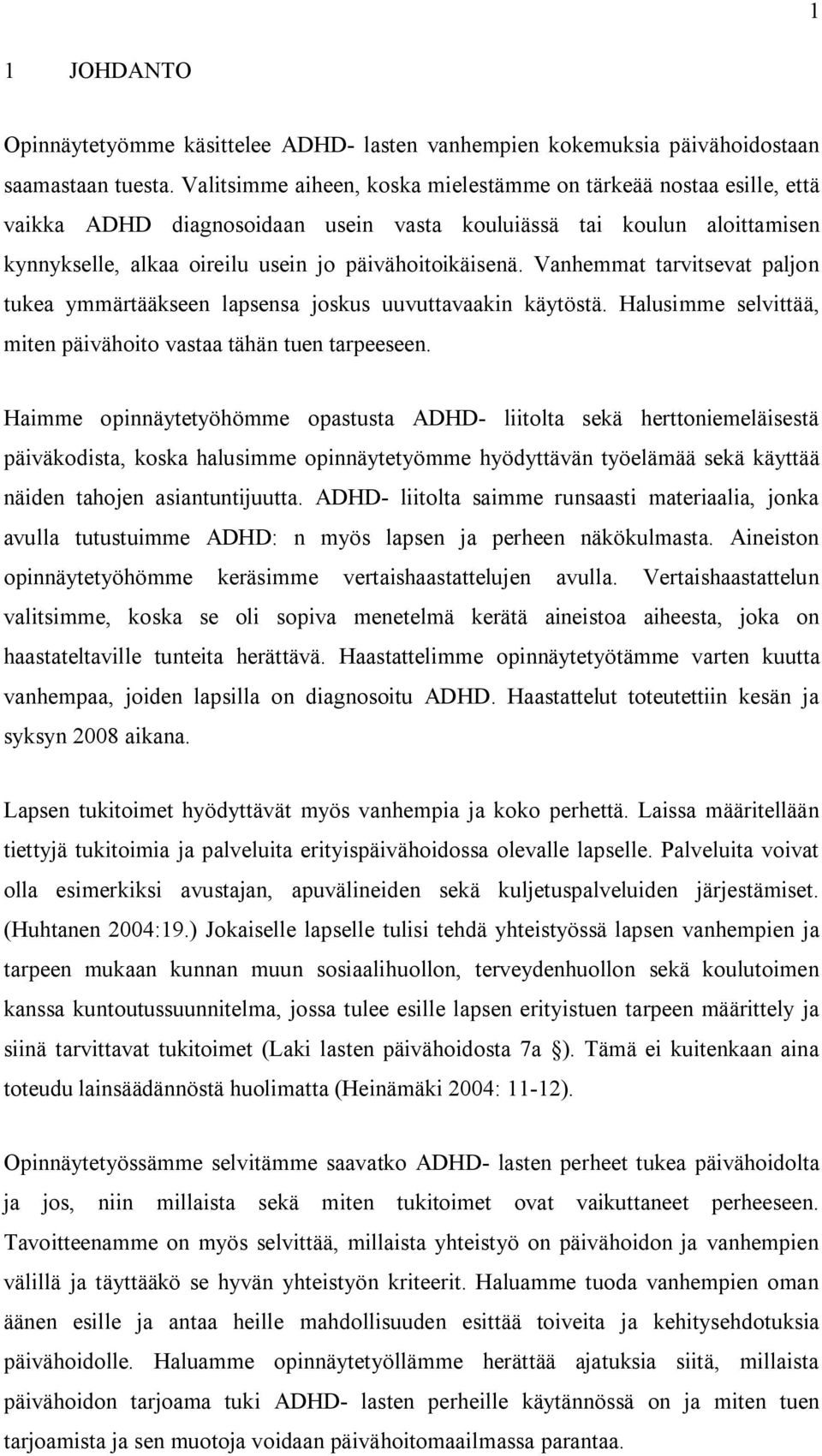 Vanhemmat tarvitsevat paljon tukea ymmärtääkseen lapsensa joskus uuvuttavaakin käytöstä. Halusimme selvittää, miten päivähoito vastaa tähän tuen tarpeeseen.