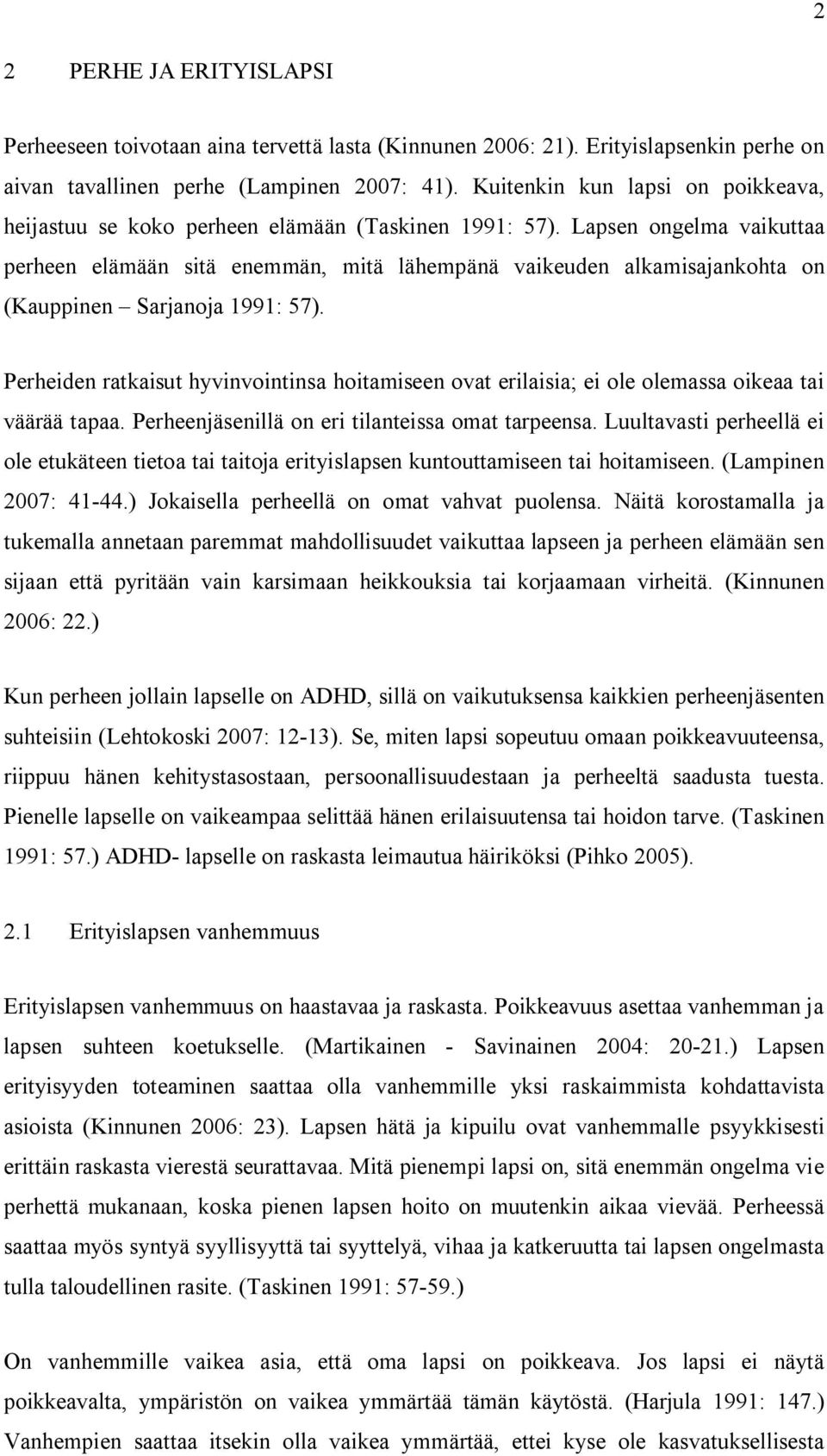 Lapsen ongelma vaikuttaa perheen elämään sitä enemmän, mitä lähempänä vaikeuden alkamisajankohta on (Kauppinen Sarjanoja 1991: 57).