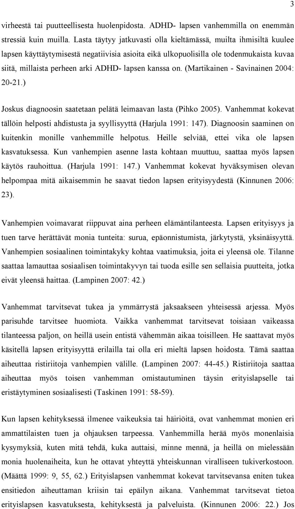 kanssa on. (Martikainen - Savinainen 2004: 20-21.) Joskus diagnoosin saatetaan pelätä leimaavan lasta (Pihko 2005). Vanhemmat kokevat tällöin helposti ahdistusta ja syyllisyyttä (Harjula 1991: 147).