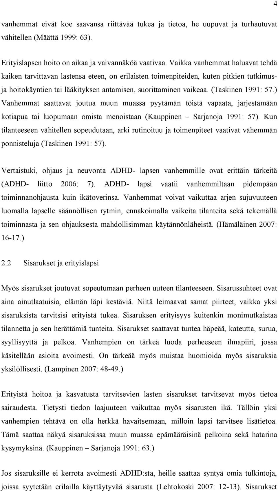 (Taskinen 1991: 57.) Vanhemmat saattavat joutua muun muassa pyytämän töistä vapaata, järjestämään kotiapua tai luopumaan omista menoistaan (Kauppinen Sarjanoja 1991: 57).