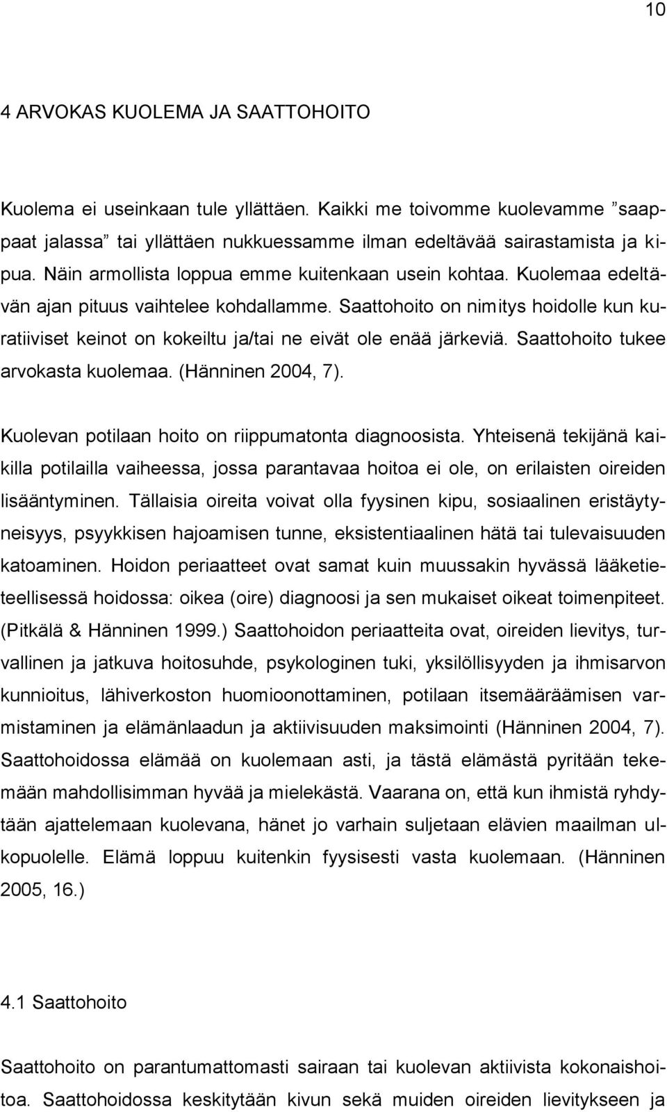 Saattohoito on nimitys hoidolle kun kuratiiviset keinot on kokeiltu ja/tai ne eivät ole enää järkeviä. Saattohoito tukee arvokasta kuolemaa. (Hänninen 2004, 7).