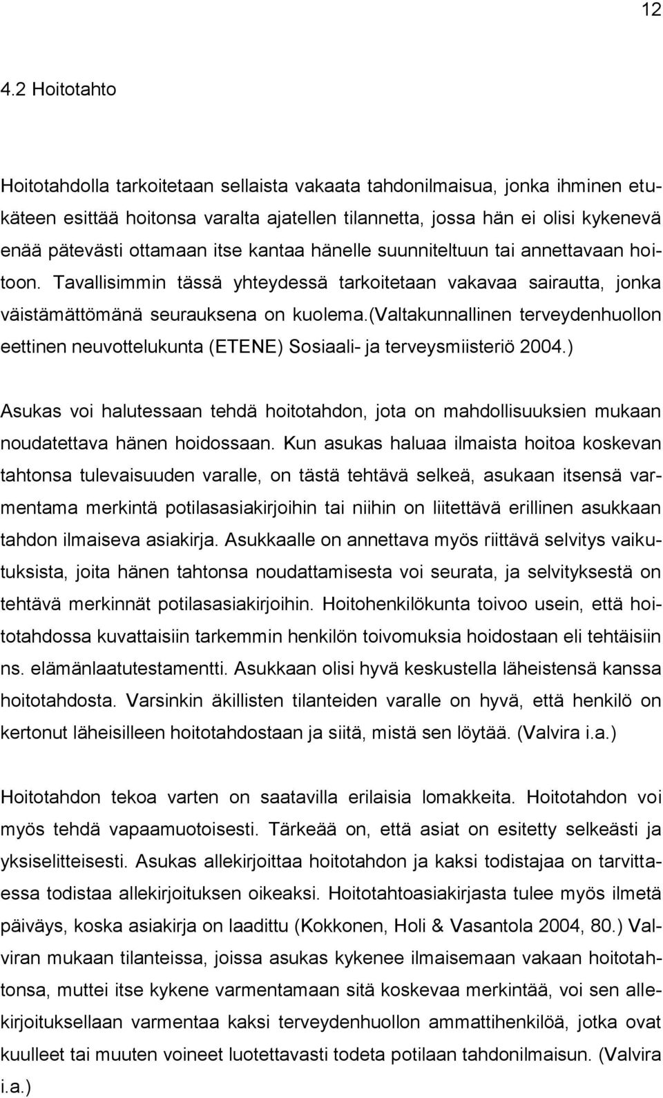 (valtakunnallinen terveydenhuollon eettinen neuvottelukunta (ETENE) Sosiaali- ja terveysmiisteriö 2004.