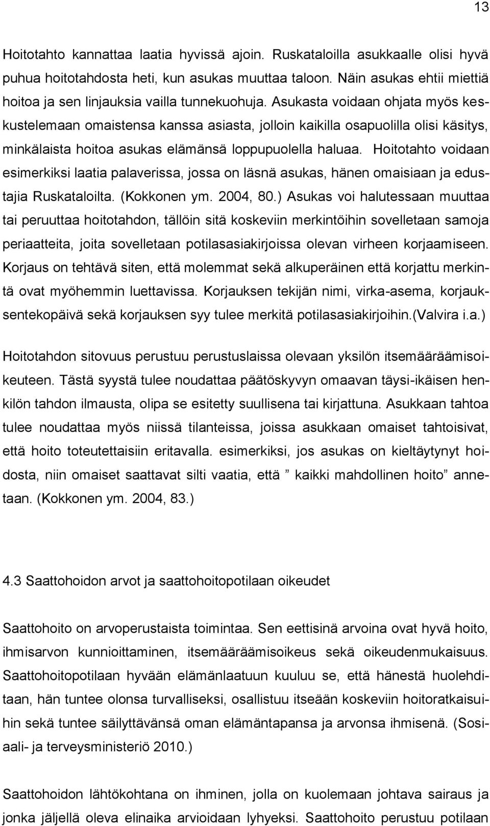 Asukasta voidaan ohjata myös keskustelemaan omaistensa kanssa asiasta, jolloin kaikilla osapuolilla olisi käsitys, minkälaista hoitoa asukas elämänsä loppupuolella haluaa.