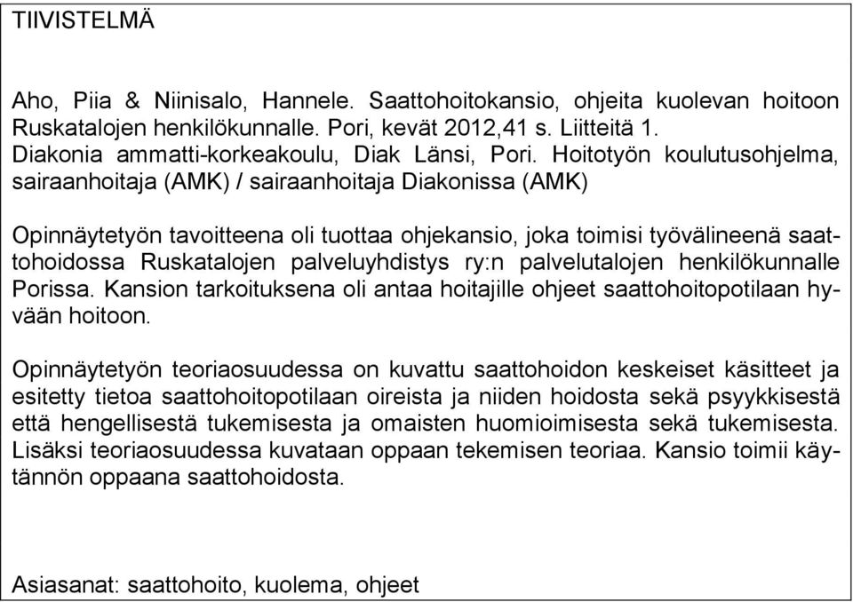 Hoitotyön koulutusohjelma, sairaanhoitaja (AMK) / sairaanhoitaja Diakonissa (AMK) Opinnäytetyön tavoitteena oli tuottaa ohjekansio, joka toimisi työvälineenä saattohoidossa Ruskatalojen