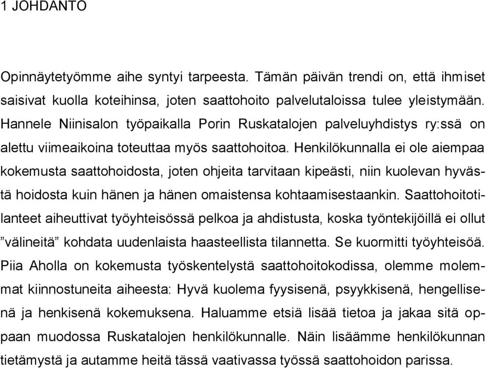 Henkilökunnalla ei ole aiempaa kokemusta saattohoidosta, joten ohjeita tarvitaan kipeästi, niin kuolevan hyvästä hoidosta kuin hänen ja hänen omaistensa kohtaamisestaankin.