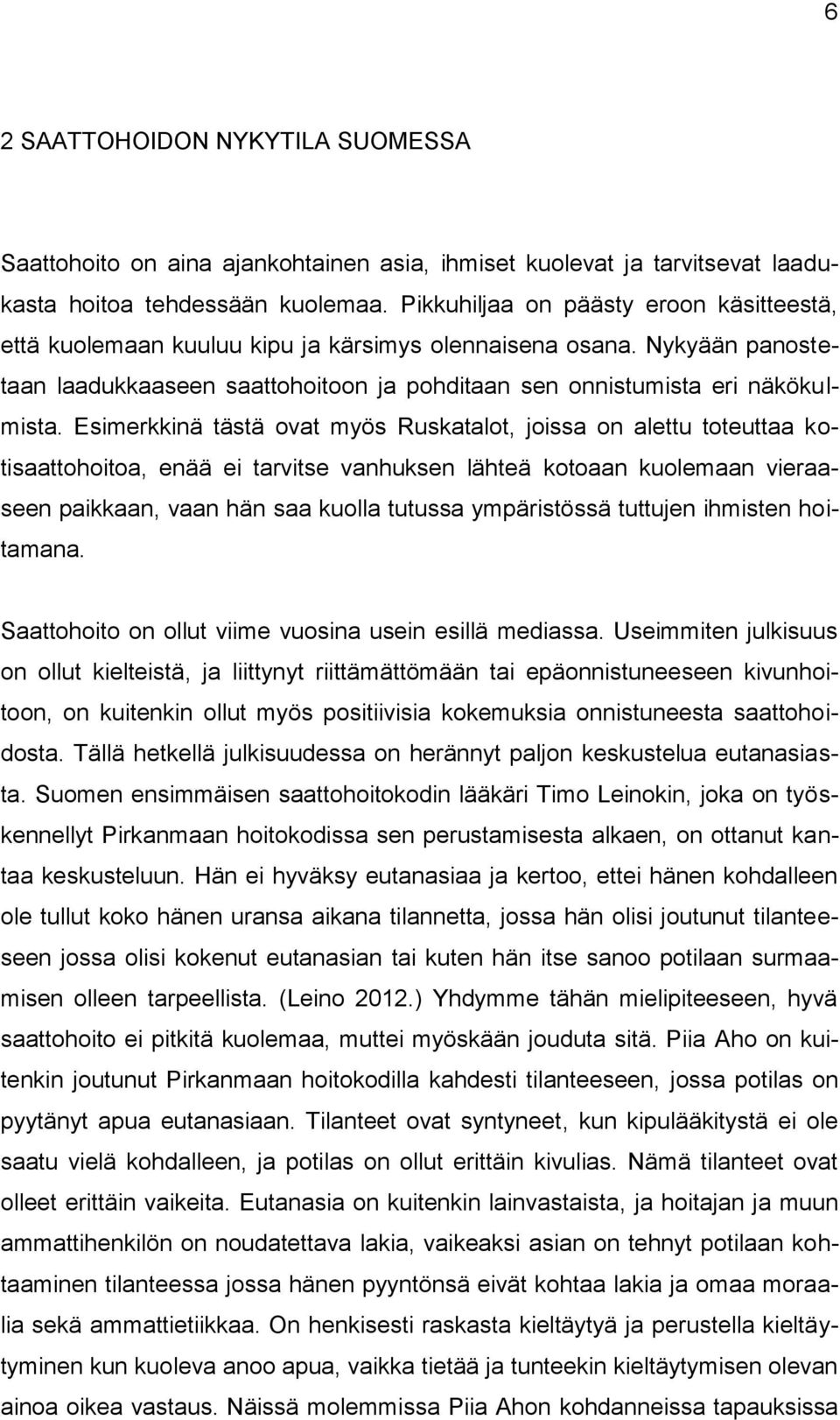 Esimerkkinä tästä ovat myös Ruskatalot, joissa on alettu toteuttaa kotisaattohoitoa, enää ei tarvitse vanhuksen lähteä kotoaan kuolemaan vieraaseen paikkaan, vaan hän saa kuolla tutussa ympäristössä