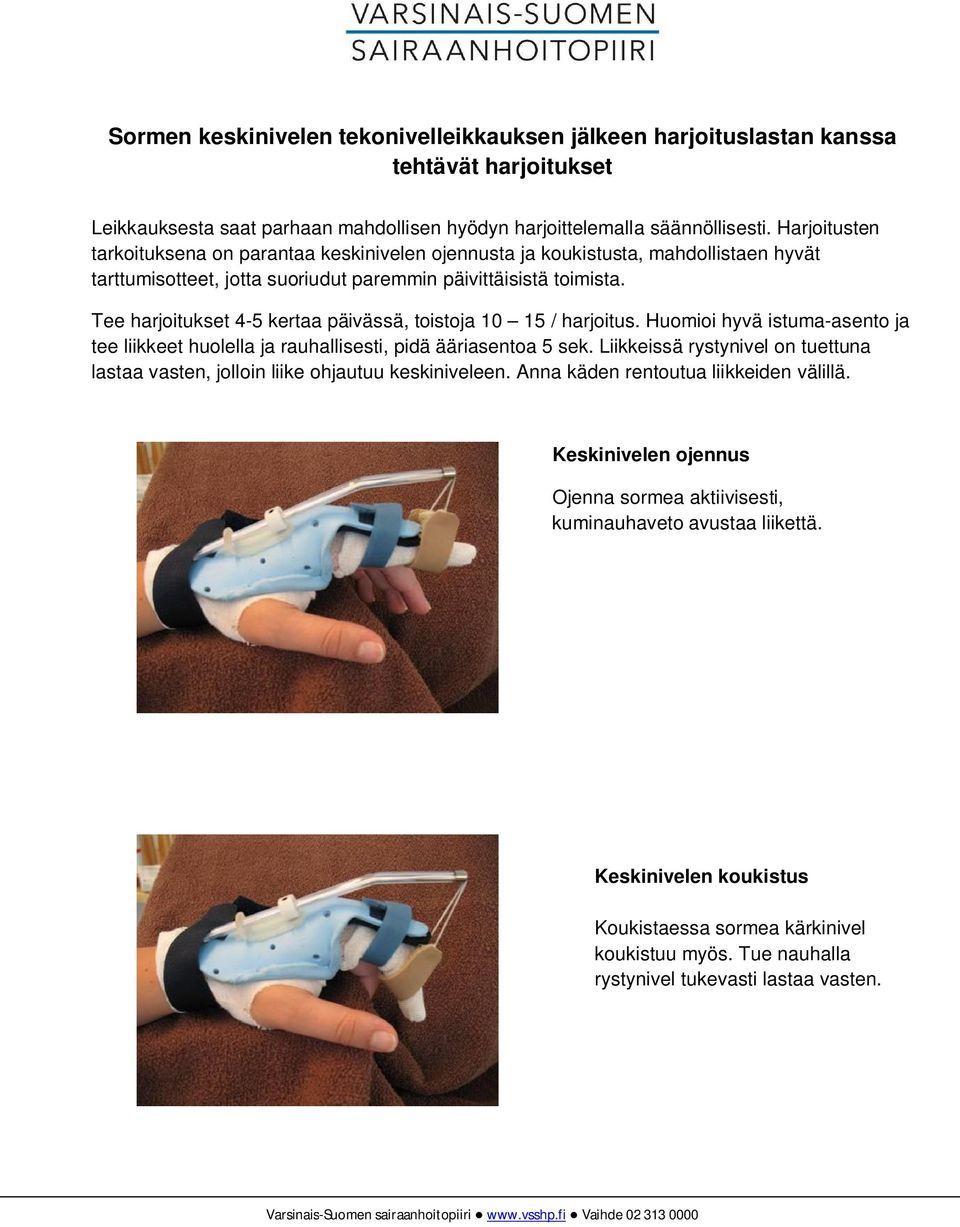 Tee harjoitukset 4-5 kertaa päivässä, toistoja 10 15 / harjoitus. Huomioi hyvä istuma-asento ja tee liikkeet huolella ja rauhallisesti, pidä ääriasentoa 5 sek.