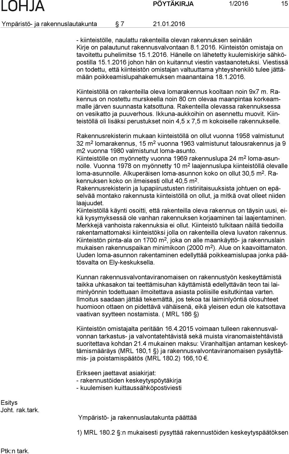 Viestissä on todettu, että kiinteistön omistajan valtuuttama yhteyshenkilö tulee jät tämään poikkeamislupahakemuksen maanantaina 18.1.2016.