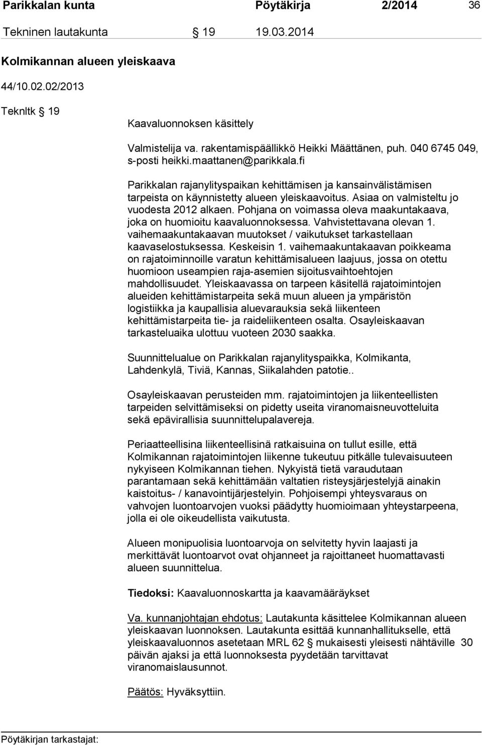 fi Parikkalan rajanylityspaikan kehittämisen ja kansainvälistämisen tarpeista on käynnistetty alueen yleiskaavoitus. Asiaa on valmisteltu jo vuodesta 2012 alkaen.