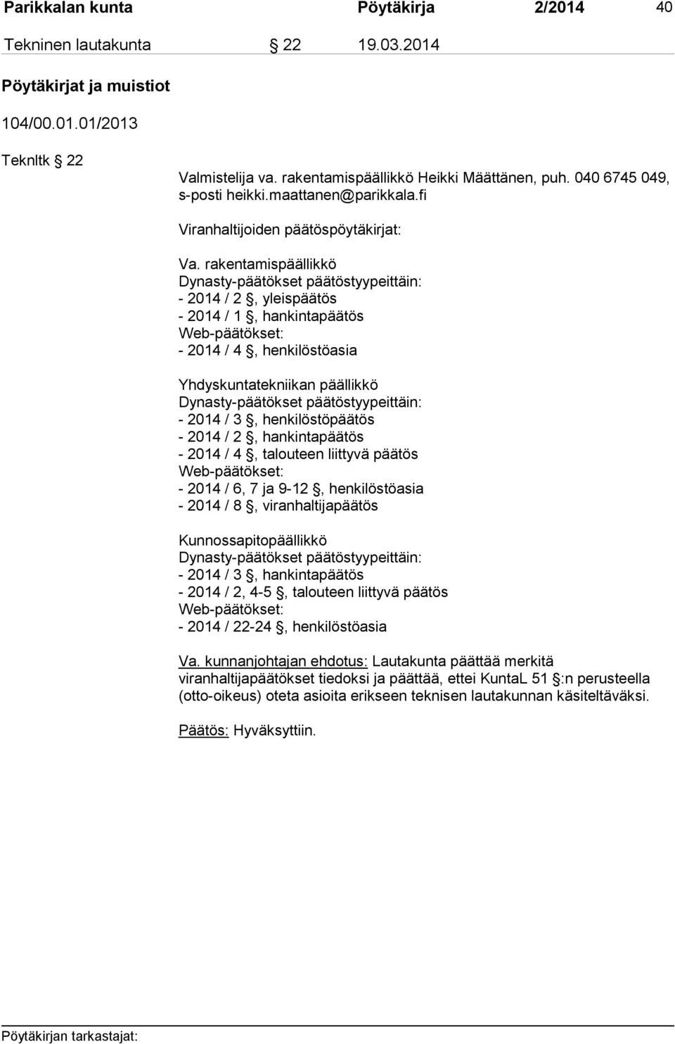 rakentamispäällikkö Dynasty-päätökset päätöstyypeittäin: - 2014 / 2, yleispäätös - 2014 / 1, hankintapäätös Web-päätökset: - 2014 / 4, henkilöstöasia Yhdyskuntatekniikan päällikkö Dynasty-päätökset