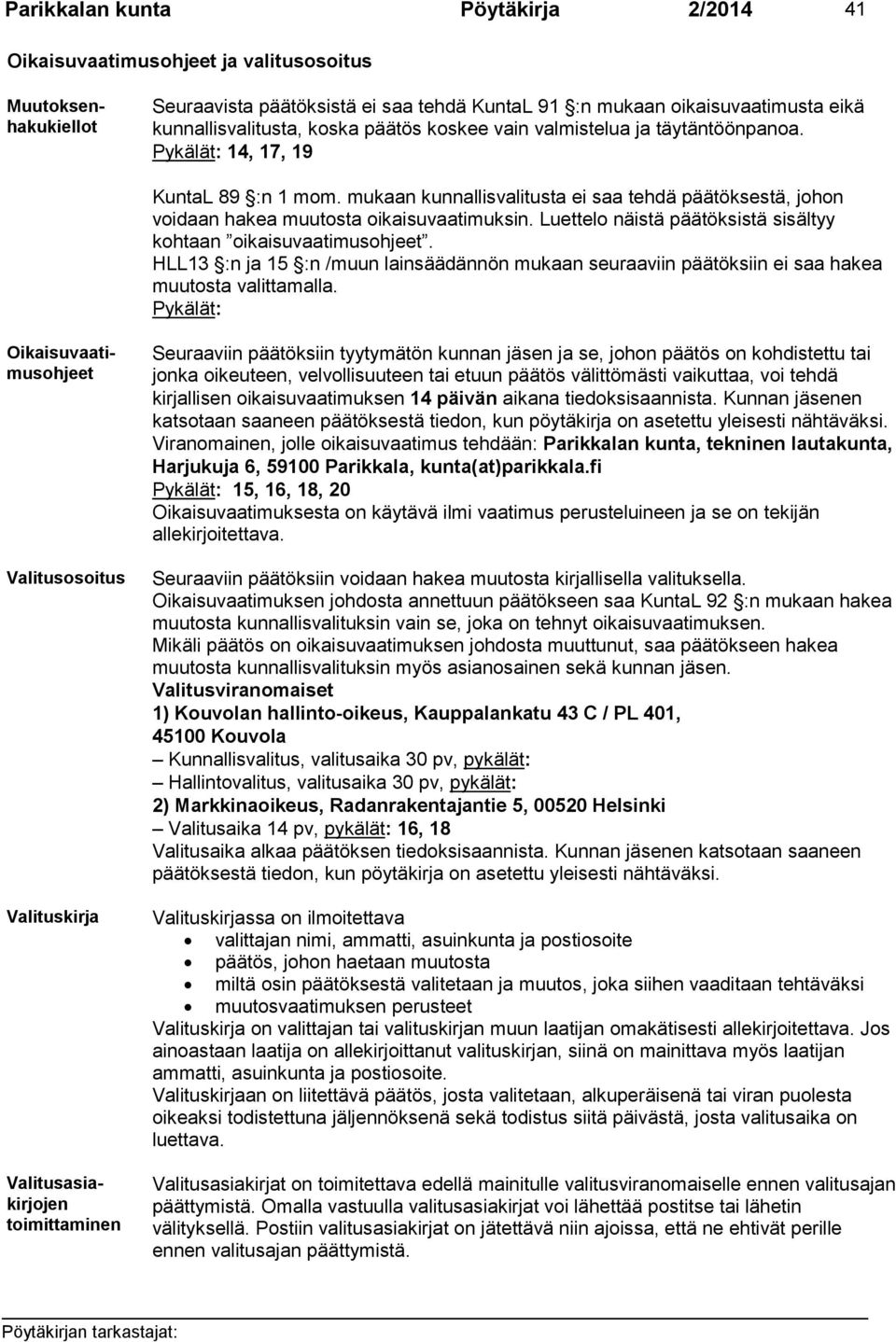 Luettelo näistä päätöksistä sisältyy kohtaan oikaisuvaatimusohjeet. HLL13 :n ja 15 :n /muun lainsäädännön mukaan seuraaviin päätöksiin ei saa hakea muutosta valittamalla.