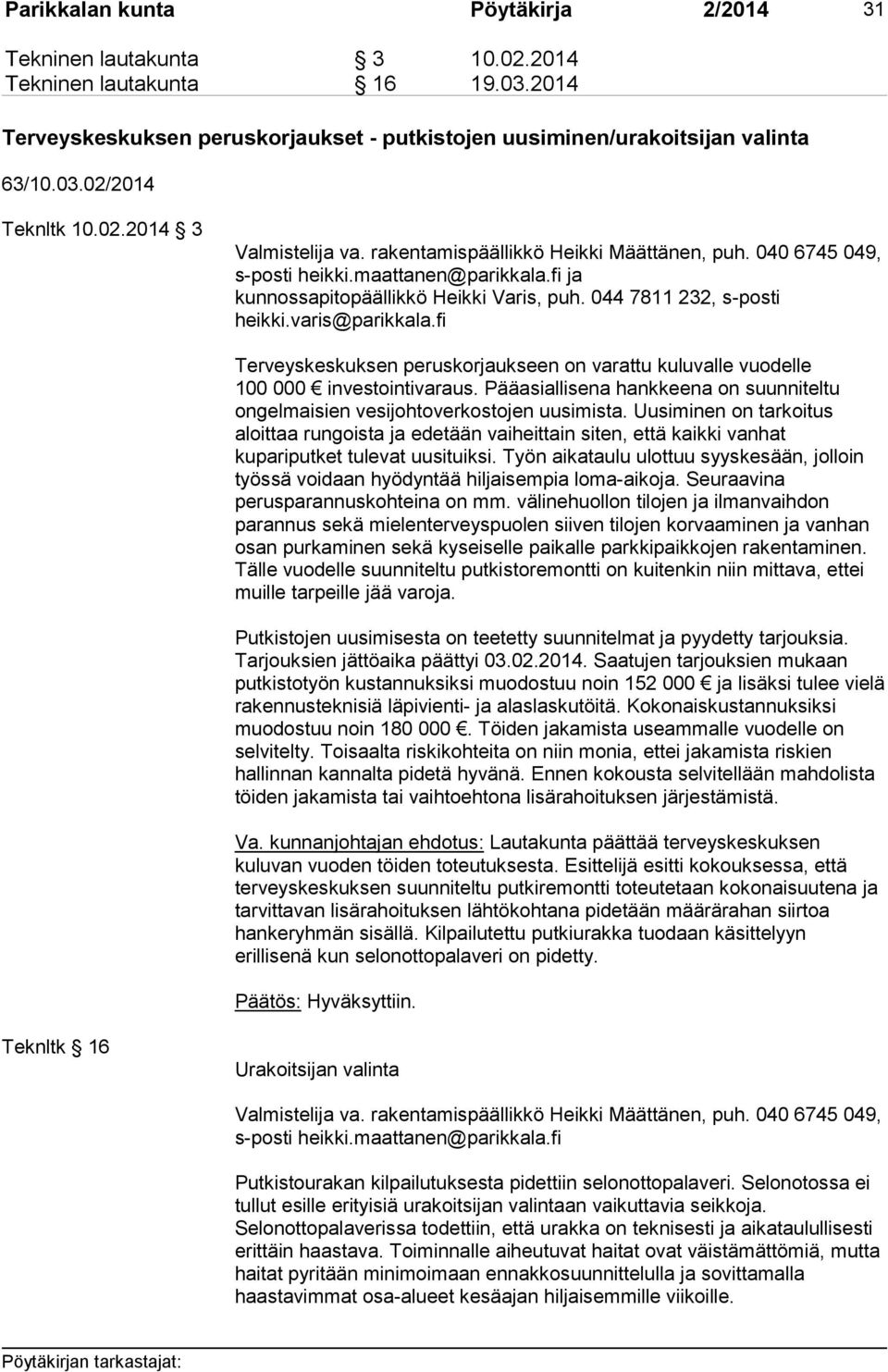 varis@parikkala.fi Terveyskeskuksen peruskorjaukseen on varattu kuluvalle vuodelle 100 000 investointivaraus. Pääasiallisena hankkeena on suunniteltu ongelmaisien vesijohtoverkostojen uusimista.