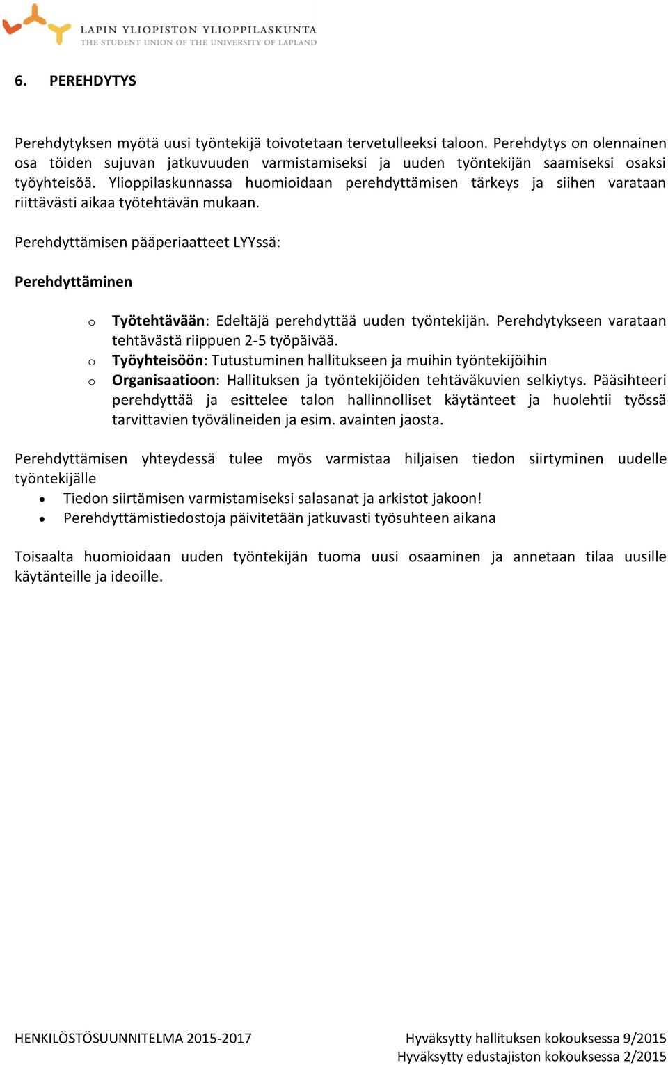 Ylioppilaskunnassa huomioidaan perehdyttämisen tärkeys ja siihen varataan riittävästi aikaa työtehtävän mukaan.