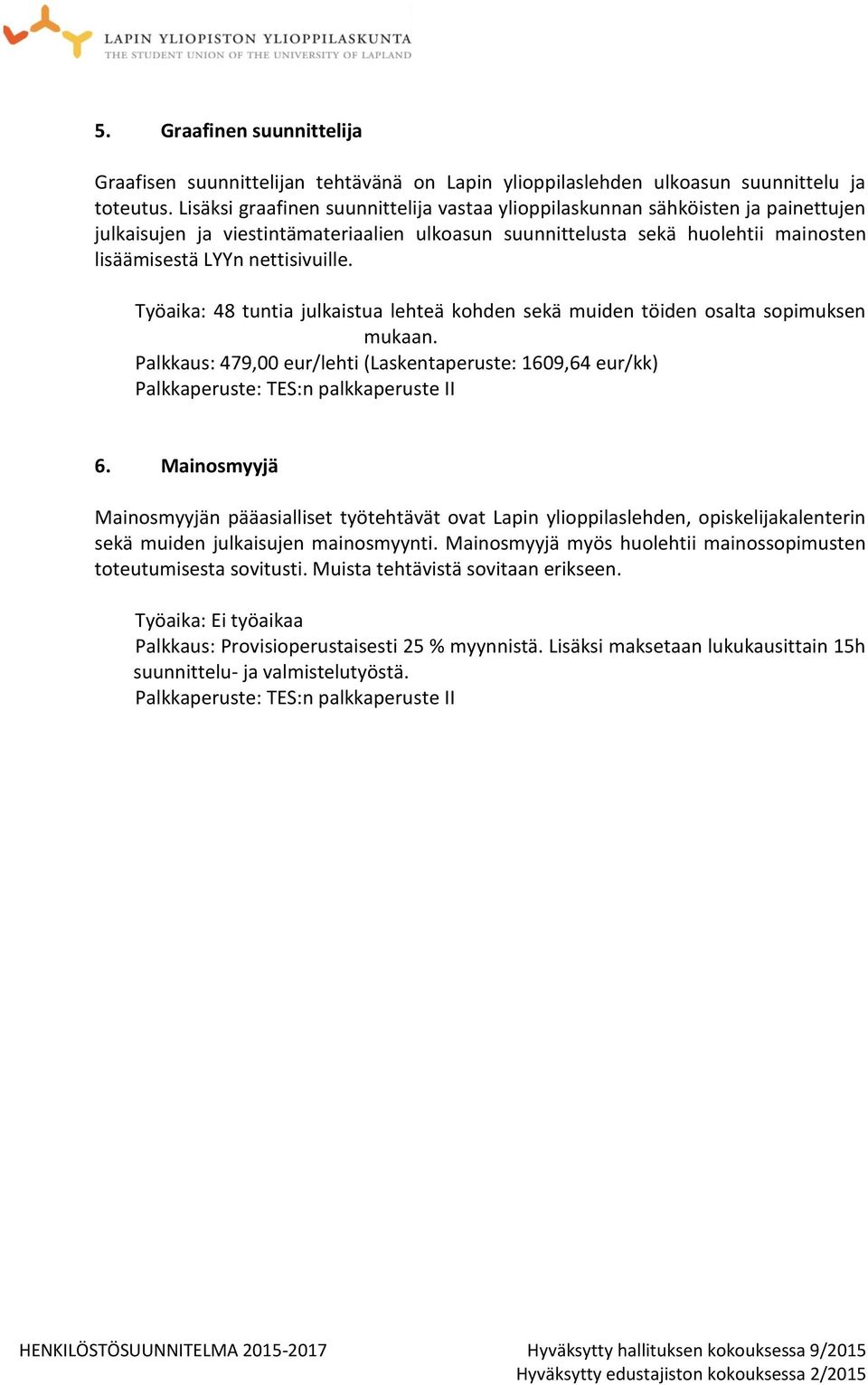 Työaika: 48 tuntia julkaistua lehteä kohden sekä muiden töiden osalta sopimuksen mukaan. Palkkaus: 479,00 eur/lehti (Laskentaperuste: 1609,64 eur/kk) Palkkaperuste: TES:n palkkaperuste II 6.