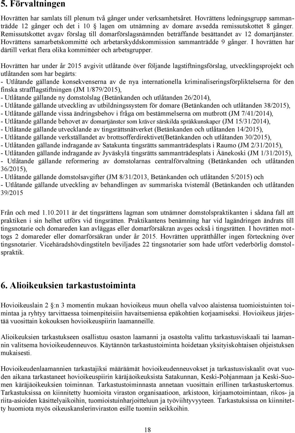 Remissutskottet avgav förslag till domarförslagsnämnden beträffande besättandet av 12 domartjänster. Hovrättens samarbetskommitté och arbetarskyddskommission sammanträdde 9 gånger.