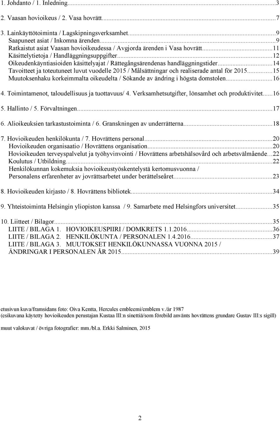 ..12 Oikeudenkäyntiasioiden käsittelyajat / Rättegångsärendenas handläggningstider...14 Tavoitteet ja toteutuneet luvut vuodelle 2015 / Målsättningar och realiserade antal för 2015.