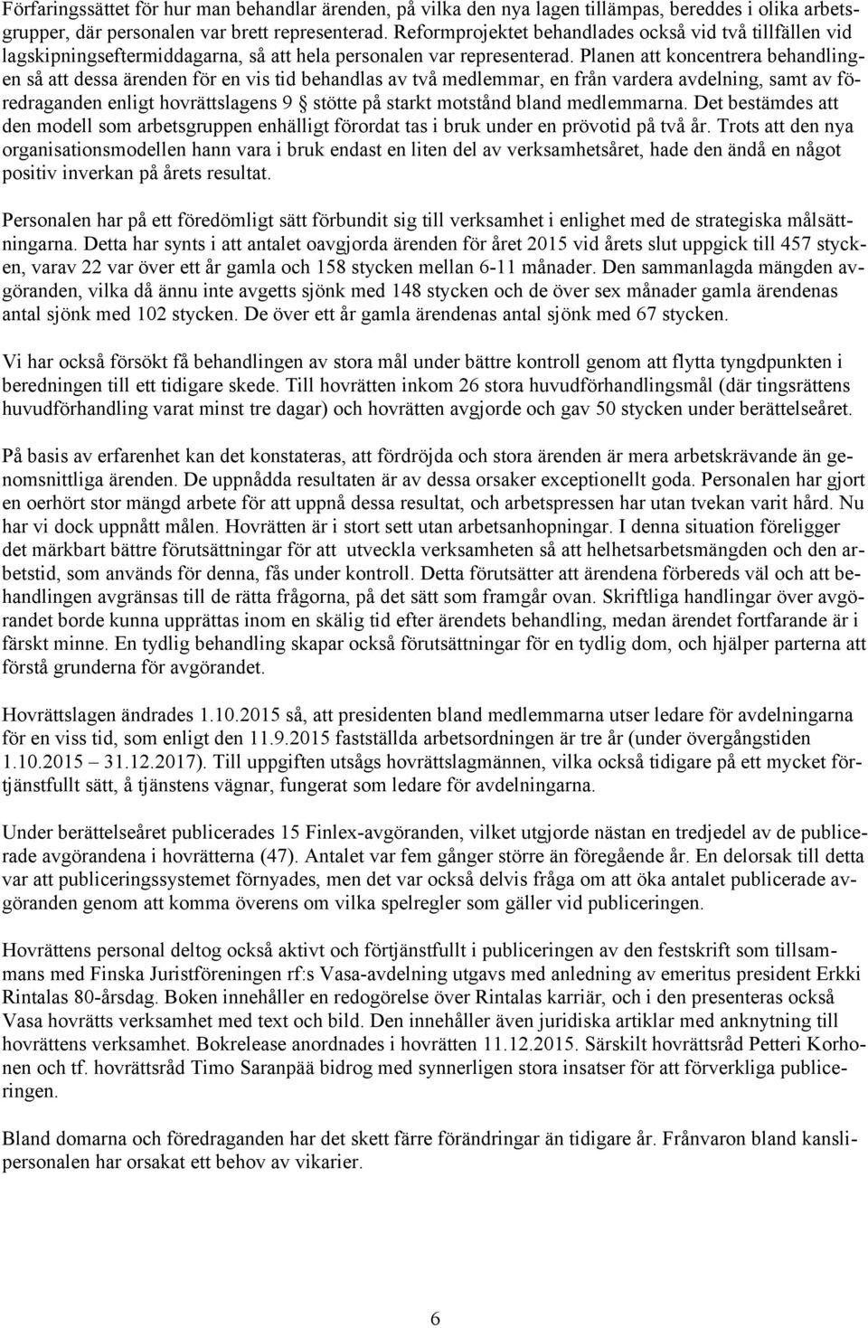 Planen att koncentrera behandlingen så att dessa ärenden för en vis tid behandlas av två medlemmar, en från vardera avdelning, samt av föredraganden enligt hovrättslagens 9 stötte på starkt motstånd