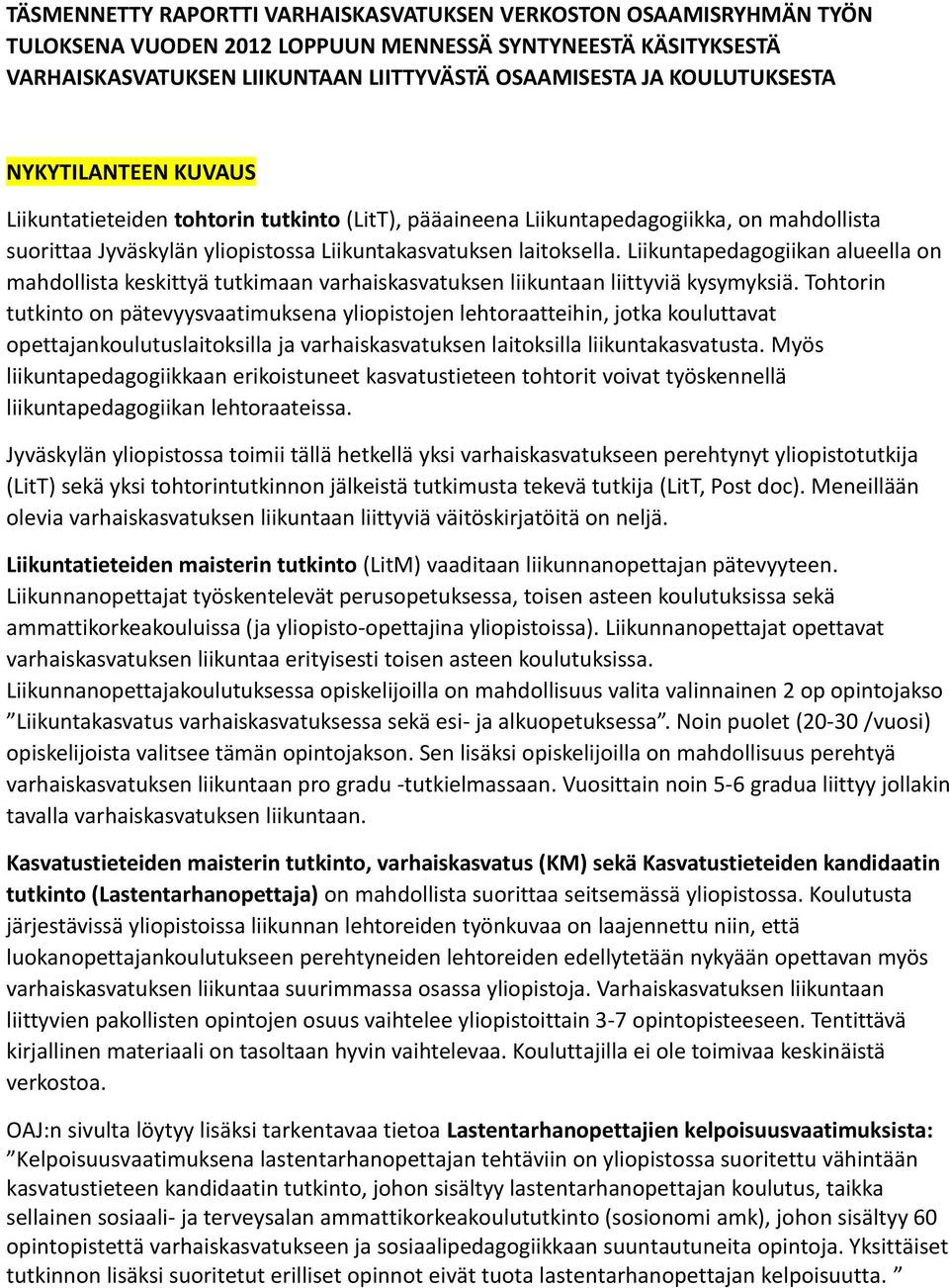 Liikuntapedagogiikan alueella on mahdollista keskittyä tutkimaan varhaiskasvatuksen liikuntaan liittyviä kysymyksiä.