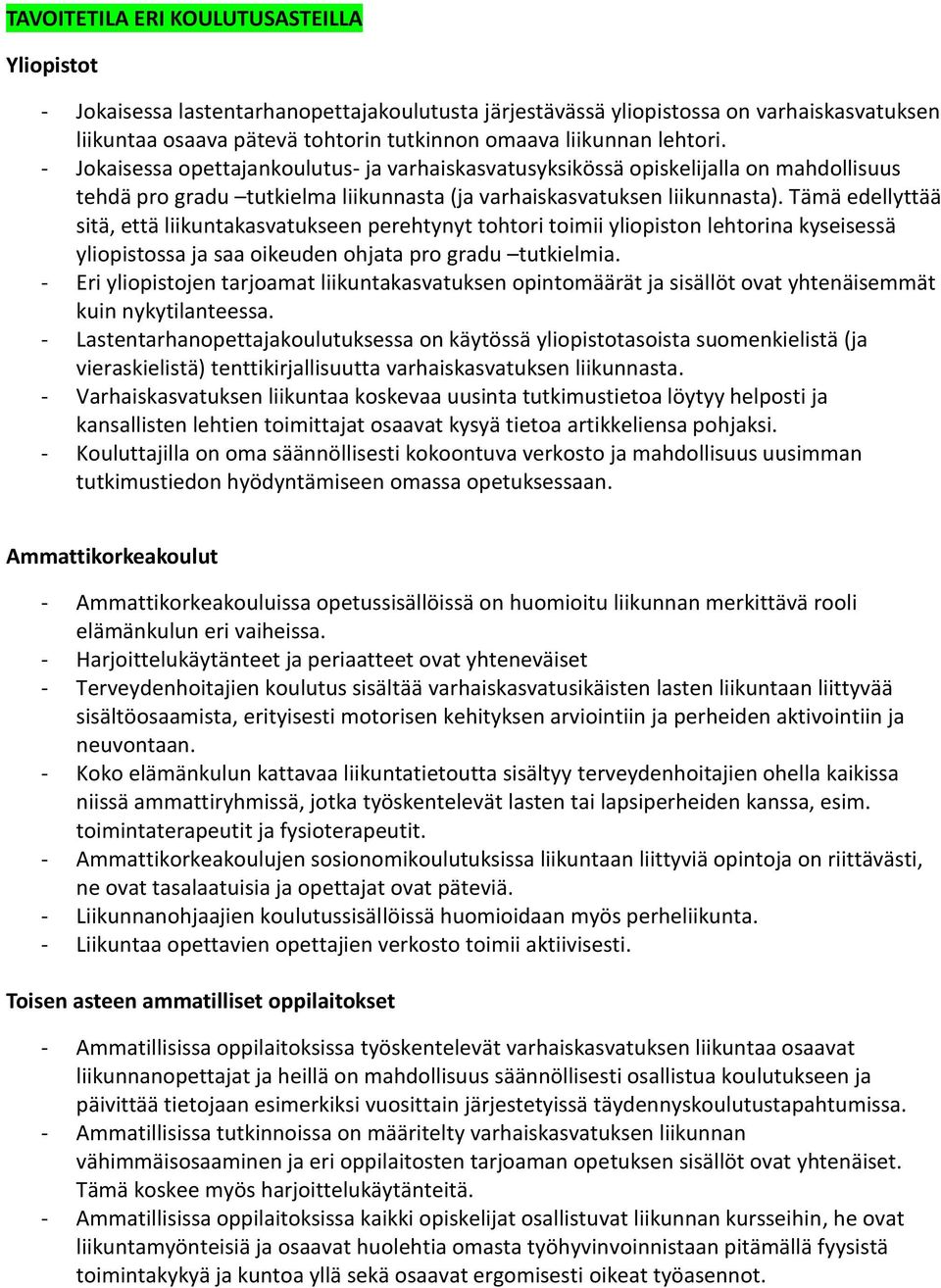 Tämä edellyttää sitä, että liikuntakasvatukseen perehtynyt tohtori toimii yliopiston lehtorina kyseisessä yliopistossa ja saa oikeuden ohjata pro gradu tutkielmia.