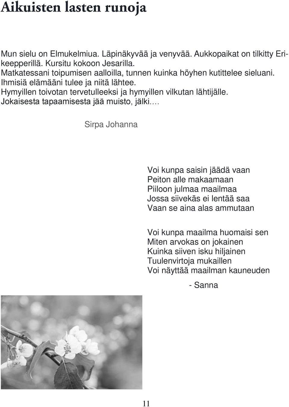 Hymyillen toivotan tervetulleeksi ja hymyillen vilkutan lähtijälle. Jokaisesta tapaamisesta jää muisto, jälki.