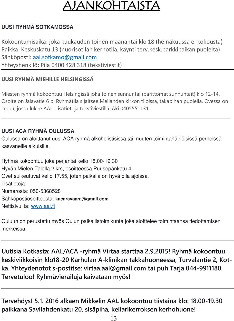 com Yhteyshenkilö: Piia 0400 428 318 (tekstiviestit) UUSI RYHMÄ MIEHILLE HELSINGISSÄ Miesten ryhmä kokoontuu Helsingissä joka toinen sunnuntai (parittomat sunnuntait) klo 12-14.