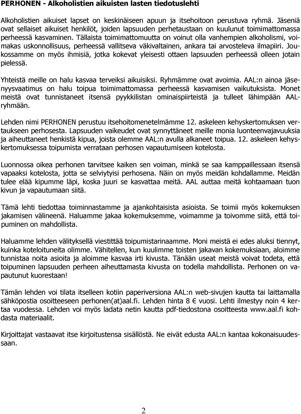 Tällaista toimimattomuutta on voinut olla vanhempien alkoholismi, voimakas uskonnollisuus, perheessä vallitseva väkivaltainen, ankara tai arvosteleva ilmapiiri.