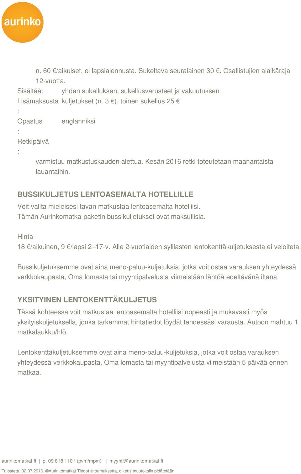 BUSSIKULJETUS LENTOASEMALTA HOTELLILLE Voit valita mieleisesi tavan matkustaa lentoasemalta hotelliisi. Tämän Aurinkomatka-paketin bussikuljetukset ovat maksullisia.