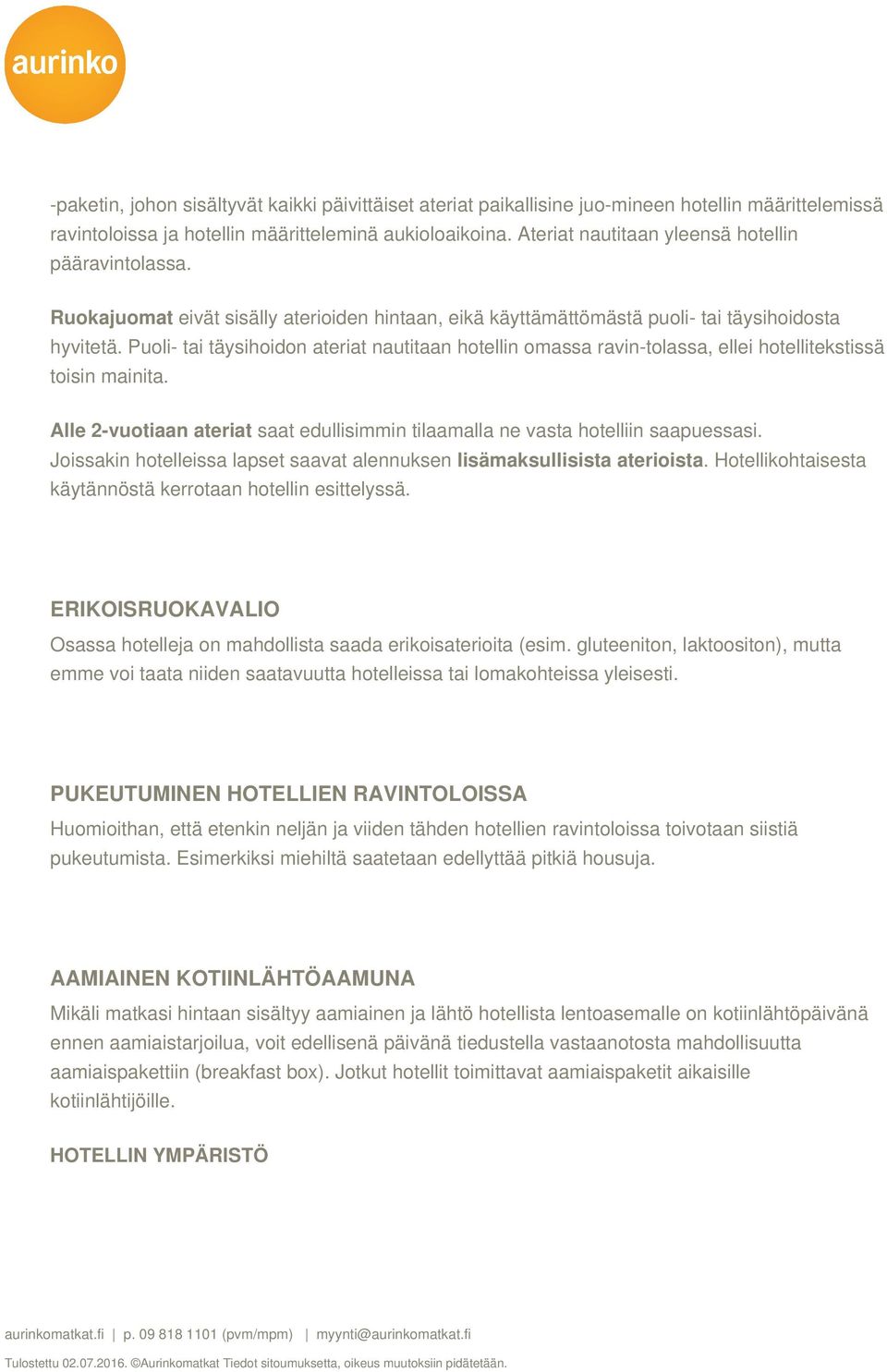 Puoli- tai täysihoidon ateriat nautitaan hotellin omassa ravin tolassa, ellei hotellitekstissä toisin mainita. Alle 2-vuotiaan ateriat saat edullisimmin tilaamalla ne vasta hotelliin saapuessasi.