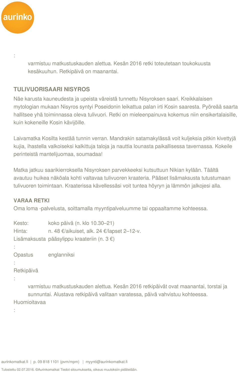 Pyöreää saarta hallitsee yhä toiminnassa oleva tulivuori. Retki on mieleenpainuva kokemus niin ensikertalaisille, kuin kokeneille Kosin kävijöille. Laivamatka Kosilta kestää tunnin verran.