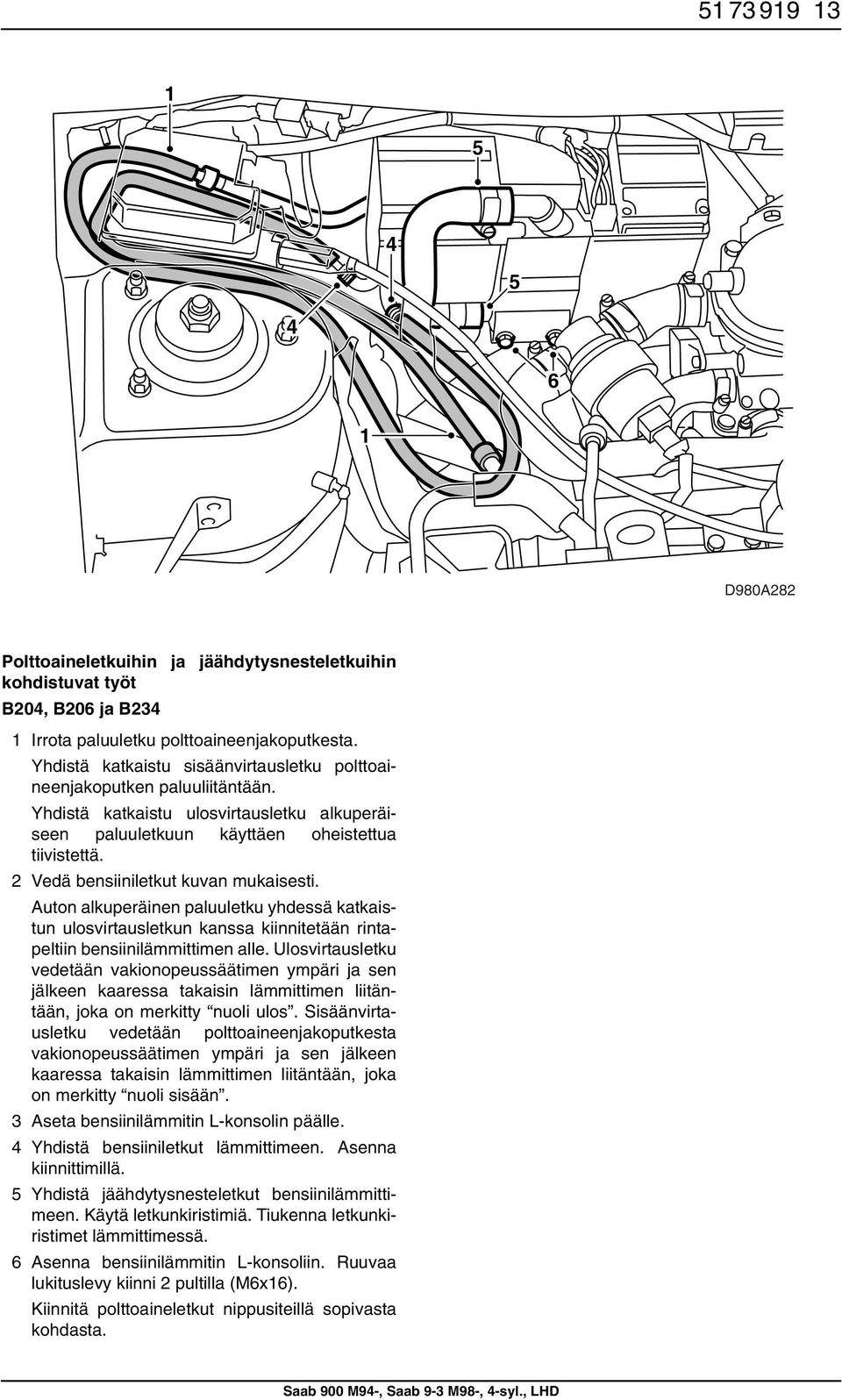 Vedä bensiiniletkut kuvan mukaisesti. Auton alkuperäinen paluuletku yhdessä katkaistun ulosvirtausletkun kanssa kiinnitetään rintapeltiin bensiinilämmittimen alle.