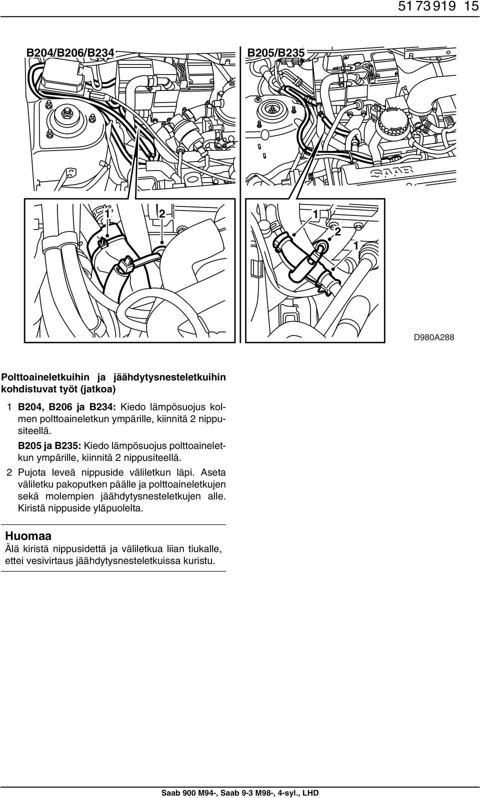 Pujota leveä nippuside väliletkun läpi. Aseta väliletku pakoputken päälle ja polttoaineletkujen sekä molempien jäähdytysnesteletkujen alle.