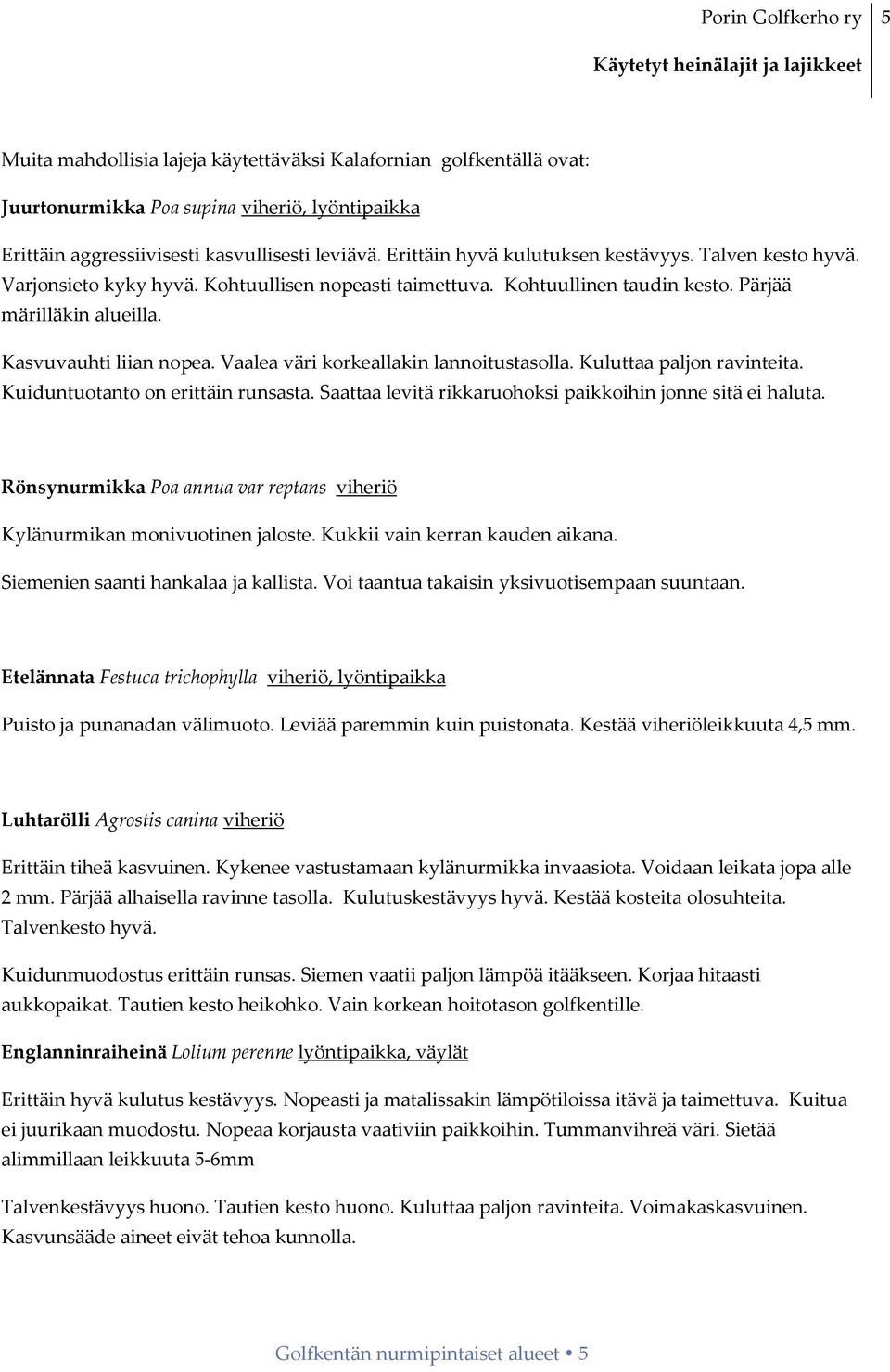 Vaalea väri korkeallakin lannoitustasolla. Kuluttaa paljon ravinteita. Kuiduntuotanto on erittäin runsasta. Saattaa levitä rikkaruohoksi paikkoihin jonne sitä ei haluta.